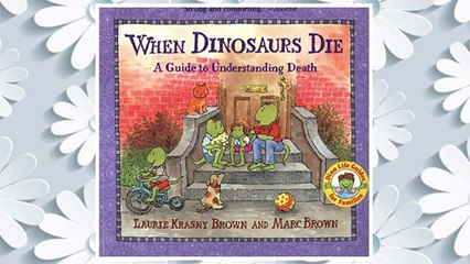 Download PDF When Dinosaurs Die: A Guide to Understanding Death (Dino Life Guides for Families) FREE