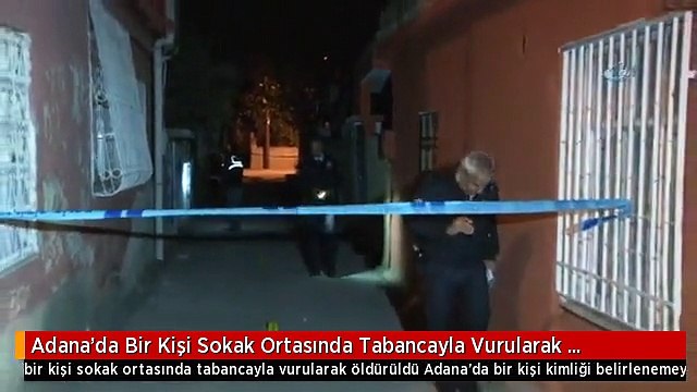 Adana'da Bir Kişi Sokak Ortasında Tabancayla Vurularak Öldürüldü
