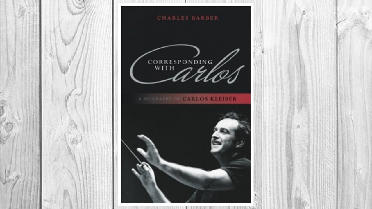 Download PDF Corresponding with Carlos: A Biography of Carlos Kleiber FREE