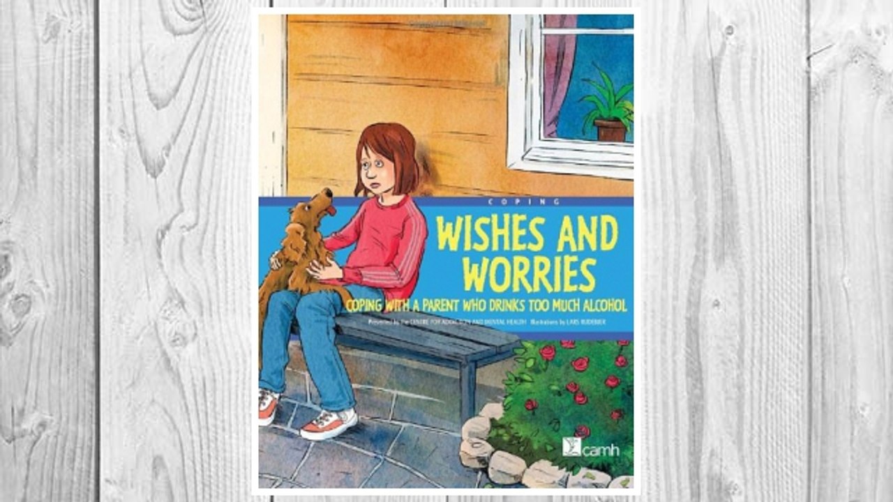 Download PDF Wishes and Worries: Coping with a Parent Who Drinks Too Much Alcohol FREE