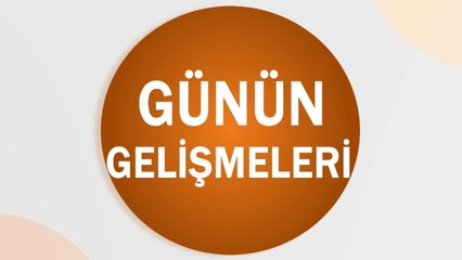 Günün Gelişmeleri