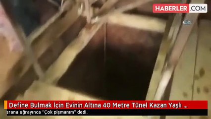 Define Bulmak İçin Evinin Altına 40 Metre Tünel Kazan Yaşlı Adam: Çok Pişmanım