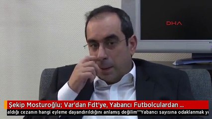 Şekip Mosturoğlu; Var'dan Fdt'ye, Yabancı Futbolculardan Rezerv Lige Kadar Birçok Konuda Önemli...