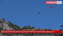 Tunceli'de Güvenlik Güçleriyle PKK'lılar Arasında Çatışma: 3 Terörist Öldürüldü
