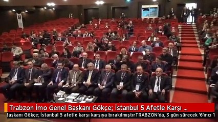 Trabzon İmo Genel Başkanı Gökçe: İstanbul 5 Afetle Karşı Karşıya Bırakılmıştır