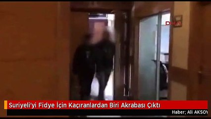 Suriyeli'yi Fidye İçin Kaçıranlardan Biri Akrabası Çıktı