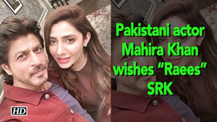 Pakistani actor Mahira Khan wishes her “Raees” SRK