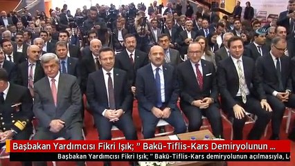 Başbakan Yardımcısı Fikri Işık: " Bakü-Tiflis-Kars Demiryolunun Açılmasıyla, Londra'dan Çıkan Bir...