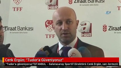 Cenk Ergün: "Tudor'a Güveniyoruz"