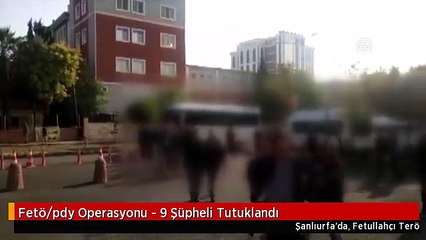 Fetö/pdy Operasyonu - 9 Şüpheli Tutuklandı