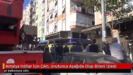 Antalya İntihar İçin Çıktı, Unutunca Aşağıda Olup Biteni İzledi