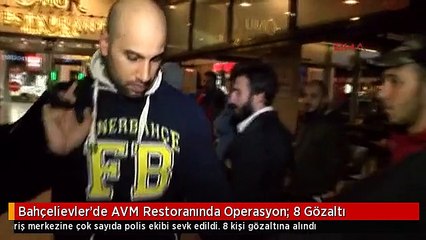 Bahçelievler'de AVM Restoranında Operasyon: 8 Gözaltı