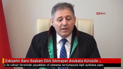 Eskişehir Baro Başkanı Elini Sıkmayan Avukata Kürsüde Konuşma İzni Vermedi/ek