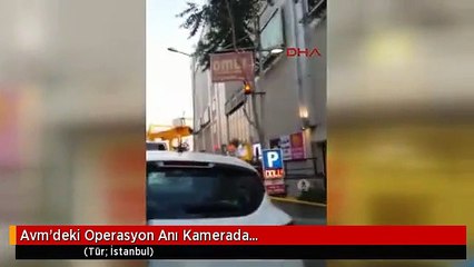 Avm'deki Operasyon Anı Kamerada...