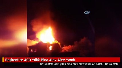 Başkent'te 400 Yıllık Bina Alev Alev Yandı
