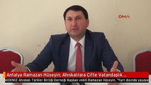 Antalya Ramazan Hüseyin: Ahıskalılara Çifte Vatandaşlık Verilmesi Türkiye İçin Milli Meseledir