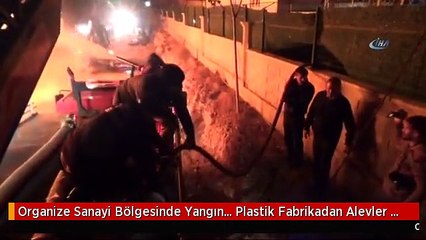 Organize Sanayi Bölgesinde Yangın... Plastik Fabrikadan Alevler Yükseliyor