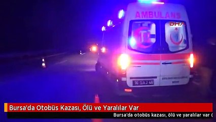 Bursa'da Otobüs Kazası, Ölü ve Yaralılar Var