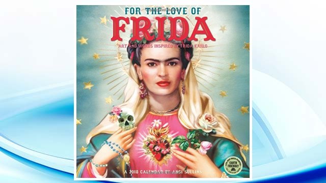Download PDF For the Love of Frida 2018 Wall Calendar: Art and Words Inspired by Frida Kahlo FREE