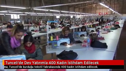 Tunceli'de Dev Yatırımla 400 Kadın İstihdam Edilecek