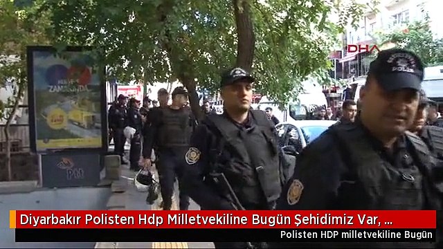 Diyarbakır Polisten Hdp Milletvekiline Bugün Şehidimiz Var, Açıklamanızda Alkış ve Zılgıt...
