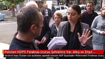 Polisten HDP'li Felaknas Uca'ya: Şehidimiz Var, Alkış ve Zılgıt İstemiyoruz