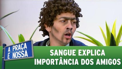 Sangue explica a importância de ter amigos