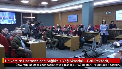 Üniversite Hastanesinde Sağlıksız Yağ Skandalı... Paü Rektörü, "Türk Gıda Kodeksine Uygun Olmayan...