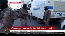 Okmeydanı'nda tedbirler arttırıldı