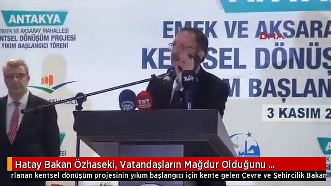 Hatay Bakan Özhaseki, Vatandaşların Mağdur Olduğunu Öğrenince Kentsel Dönüşümü Başlatmadı