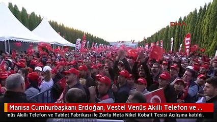 Manisa Cumhurbaşkanı Erdoğan, Vestel Venüs Akıllı Telefon ve Tablet Fabrikası ile Zorlu Meta Nikel...
