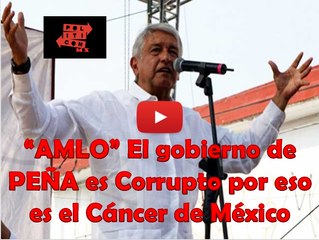 AMLO debemos de acabar con la Corrupcion es el Cancer de Mexico