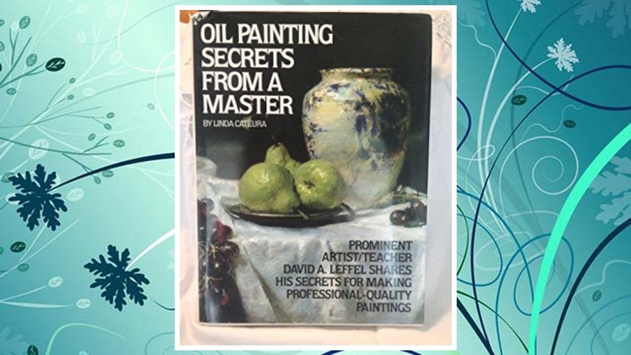 Download PDF Oil Painting Secrets from a Master: Prominent Artist / Teacher David A. Leffel Shares His Secrets for Making Professional-Quality Paintings FREE