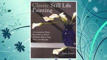 Download PDF Classic Still Life Painting: A Contemporary Master Shows How to Achieve Old Master Effects Using Today's Art Materials FREE
