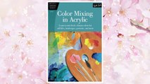 Download PDF Color Mixing in Acrylic: Learn to mix fresh, vibrant colors for still lifes, landscapes, portraits, and more (Artist's Library) FREE