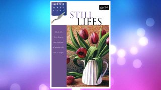 Download PDF Still Lifes: Master the basic theories and techniques of painting still lifes in acrylic (Acrylic Made Easy) FREE