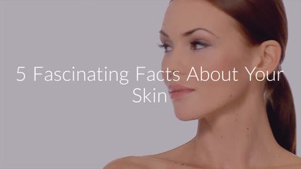 5 Amazing Facts About Your Skin