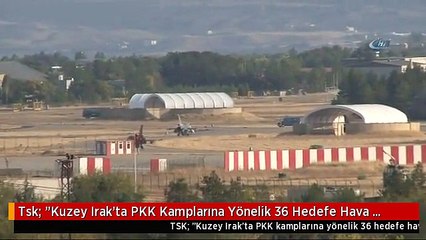 Tsk: "Kuzey Irak'ta PKK Kamplarına Yönelik 36 Hedefe Hava Harekatı Düzenlendi"