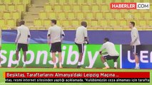 Beşiktaş, Taraftarlarını Almanya'daki Leipzig Maçına Gelmemeleri Konusunda Uyardı