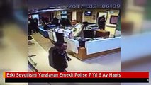 Eski Sevgilisini Yaralayan Emekli Polise 7 Yıl 6 Ay Hapis