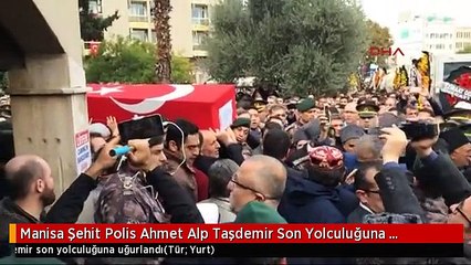 Manisa Şehit Polis Ahmet Alp Taşdemir Son Yolculuğuna Uğurlandı