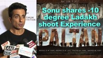 Sonu Sood shares -10 degree Ladakh shoot Experience for ‘Paltan’