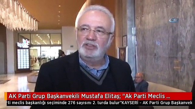 AK Parti Grup Başkanvekili Mustafa Elitaş: Ak Parti Meclis Başkanlığı Seçiminde 276 Sayısını 2....