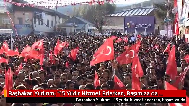 Başbakan Yıldırım: 15 Yıldır Hizmet Ederken, Başımıza da Gelmeyen Kalmadı
