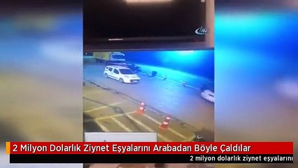 2 Milyon Dolarlık Ziynet Eşyalarını Arabadan Böyle Çaldılar