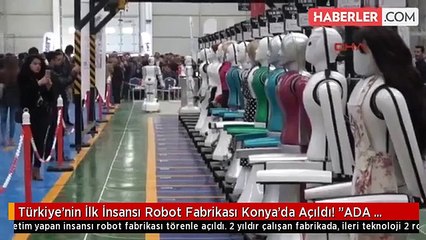 Türkiye'nin İlk İnsansı Robot Fabrikası Konya'da Açıldı! "ADA GH-5"in Görevi: Ev hanımlarına Yardım