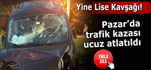 Pazar'da yine Lise Kavşağı, yine kaza!