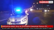 Batman'da Askeri Araç ile Otomobilin Çarpışması Sonucu 3'ü Asker 5 Kişi Yaralandı