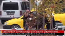 Eskişehir Eşini Döverken Araya Giren Babasını Öldüren Şüpheli Tutuklandı