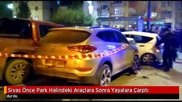 Sivas Önce Park Halindeki Araçlara Sonra Yayalara Çarptı